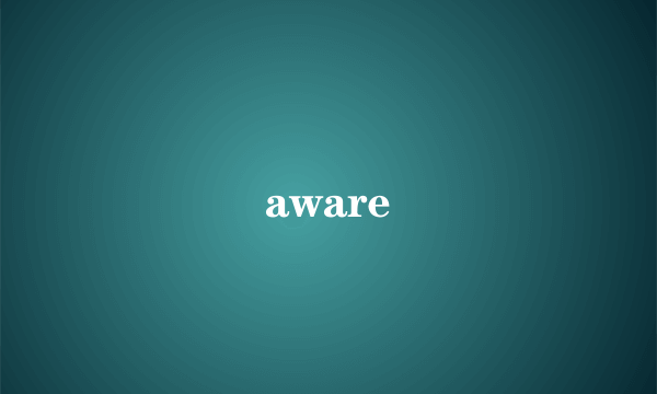 aware