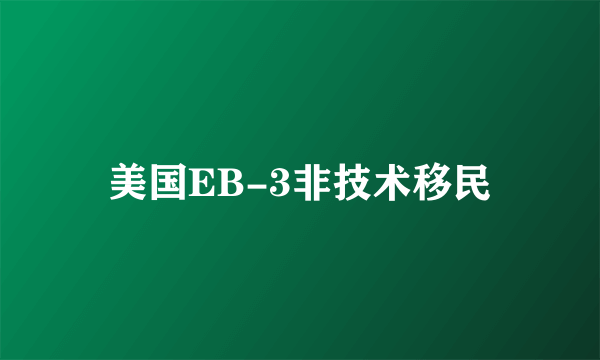 美国EB-3非技术移民