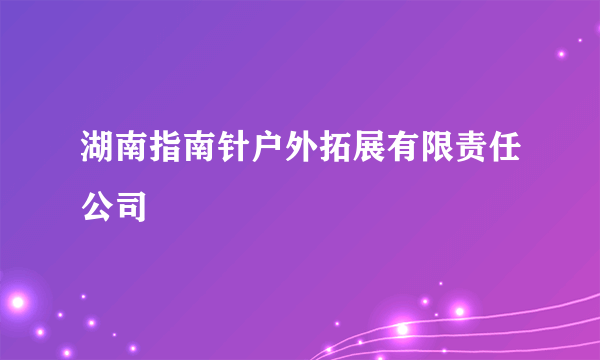 湖南指南针户外拓展有限责任公司