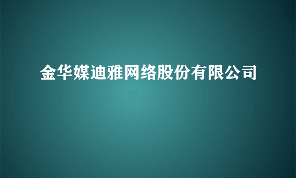 金华媒迪雅网络股份有限公司