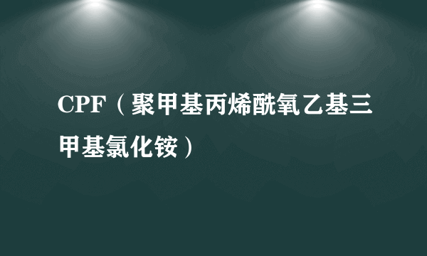 CPF（聚甲基丙烯酰氧乙基三甲基氯化铵）