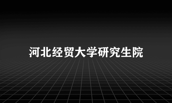 河北经贸大学研究生院