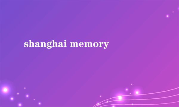 shanghai memory