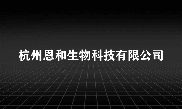 杭州恩和生物科技有限公司