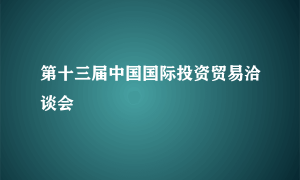 第十三届中国国际投资贸易洽谈会