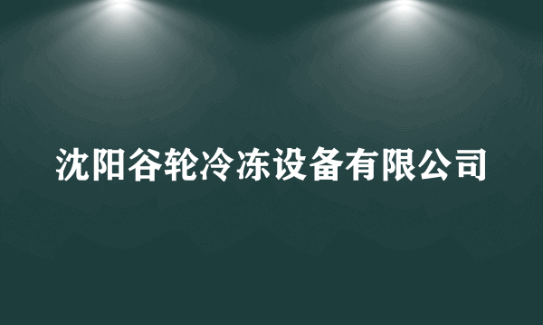 沈阳谷轮冷冻设备有限公司