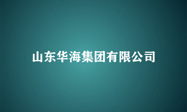 山东华海集团有限公司