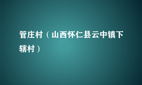 管庄村（山西怀仁县云中镇下辖村）