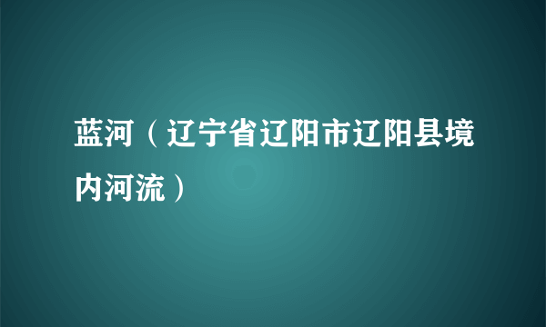 蓝河（辽宁省辽阳市辽阳县境内河流）