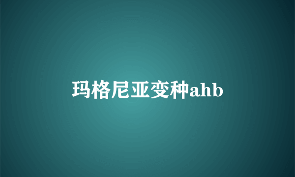 玛格尼亚变种ahb