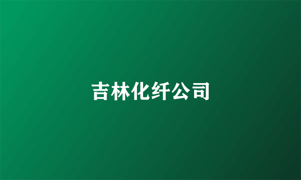 吉林化纤公司