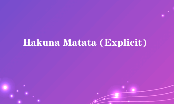 Hakuna Matata (Explicit)