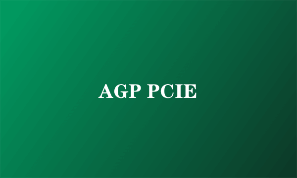 AGP PCIE