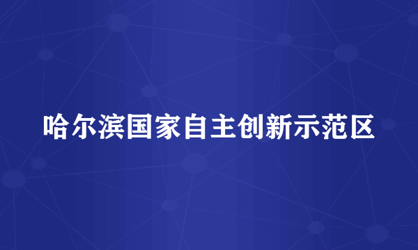 哈尔滨国家自主创新示范区