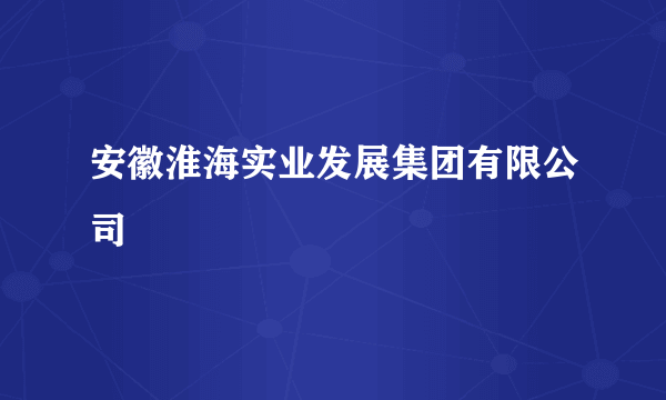 安徽淮海实业发展集团有限公司