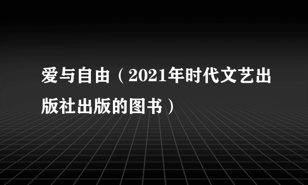 爱与自由（2021年时代文艺出版社出版的图书）