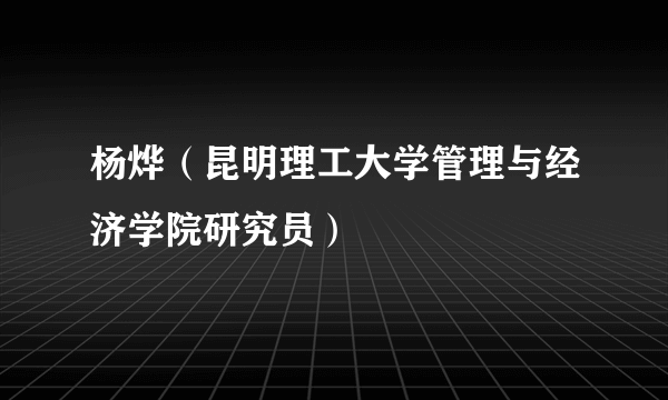 杨烨（昆明理工大学管理与经济学院研究员）