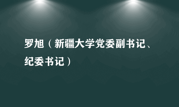 罗旭（新疆大学党委副书记、纪委书记）