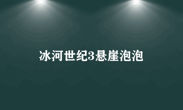 冰河世纪3悬崖泡泡