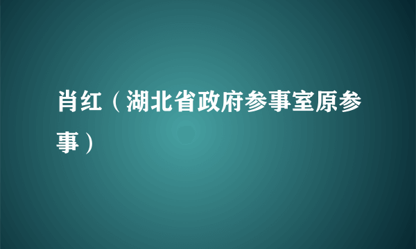 肖红（湖北省政府参事室原参事）