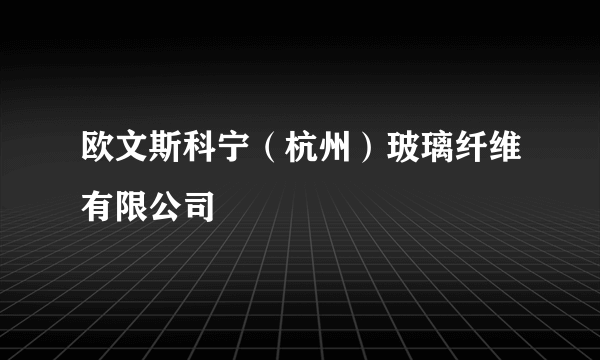 欧文斯科宁（杭州）玻璃纤维有限公司