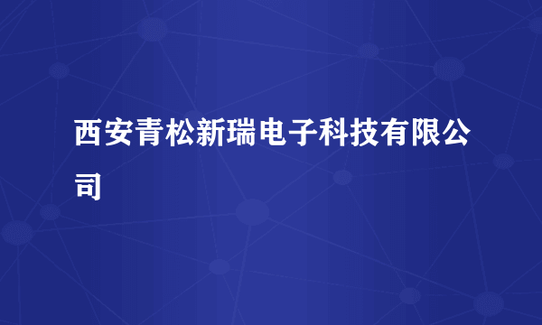 西安青松新瑞电子科技有限公司