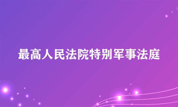 最高人民法院特别军事法庭