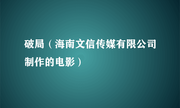 破局（海南文信传媒有限公司制作的电影）