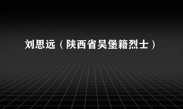 刘思远（陕西省吴堡籍烈士）