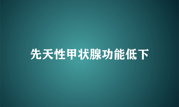 先天性甲状腺功能低下