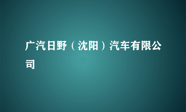 广汽日野（沈阳）汽车有限公司