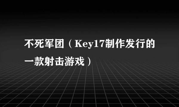 不死军团（Key17制作发行的一款射击游戏）