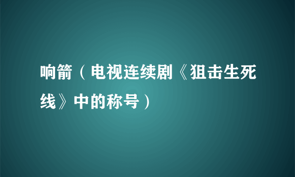 响箭（电视连续剧《狙击生死线》中的称号）