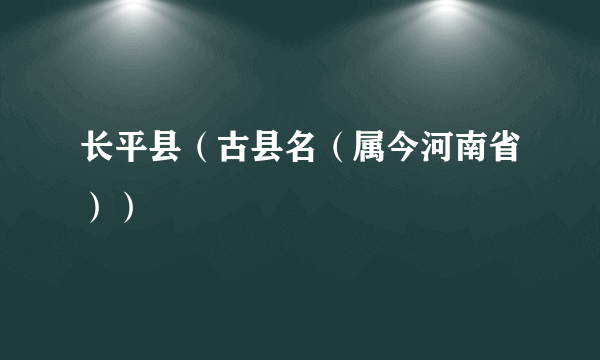 长平县（古县名（属今河南省））