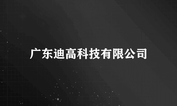 广东迪高科技有限公司