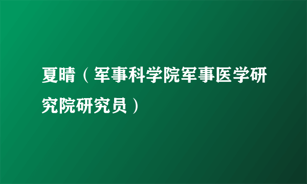 夏晴（军事科学院军事医学研究院研究员）