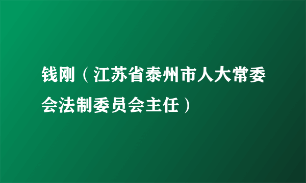 钱刚（江苏省泰州市人大常委会法制委员会主任）