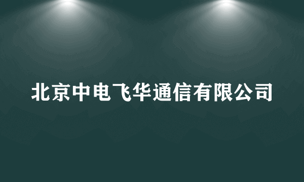 北京中电飞华通信有限公司