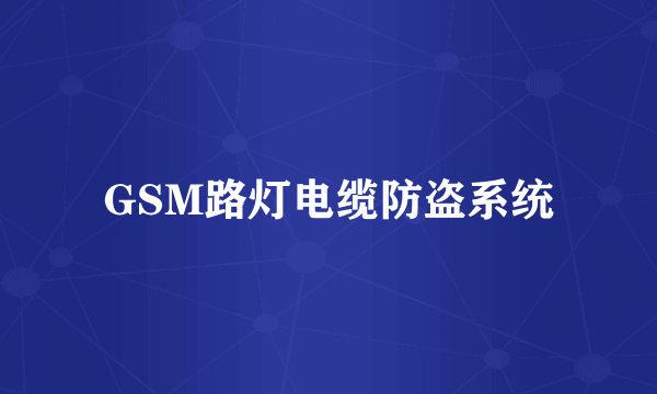 GSM路灯电缆防盗系统