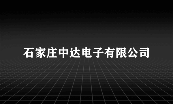 石家庄中达电子有限公司