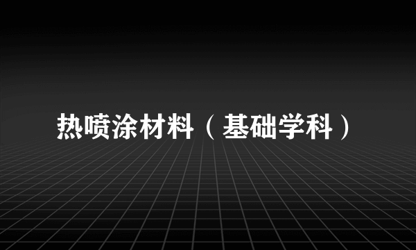 热喷涂材料（基础学科）