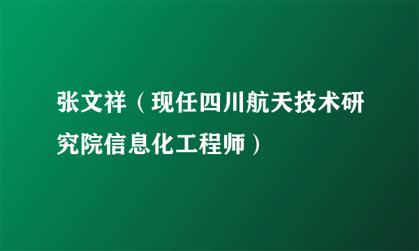 张文祥（现任四川航天技术研究院信息化工程师）