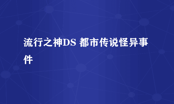 流行之神DS 都市传说怪异事件