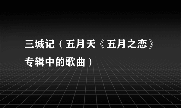 三城记（五月天《五月之恋》专辑中的歌曲）