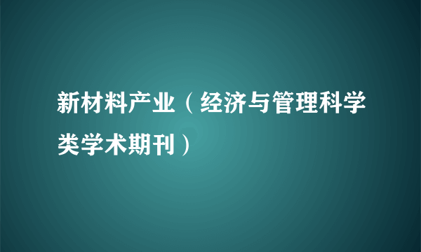 新材料产业（经济与管理科学类学术期刊）