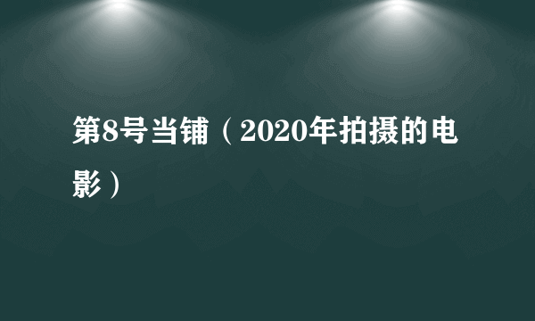 第8号当铺（2020年拍摄的电影）