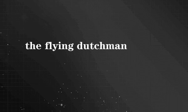 the flying dutchman