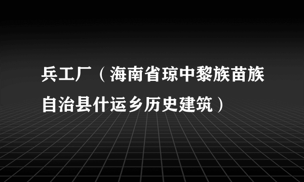 兵工厂（海南省琼中黎族苗族自治县什运乡历史建筑）