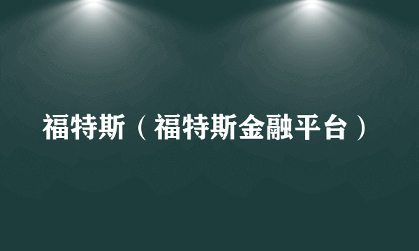 福特斯（福特斯金融平台）