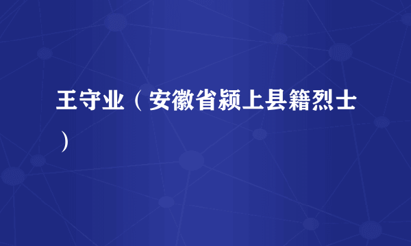 王守业（安徽省颍上县籍烈士）